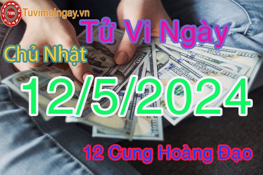 Tử vi chủ nhật của bạn ngày 12-5-2024