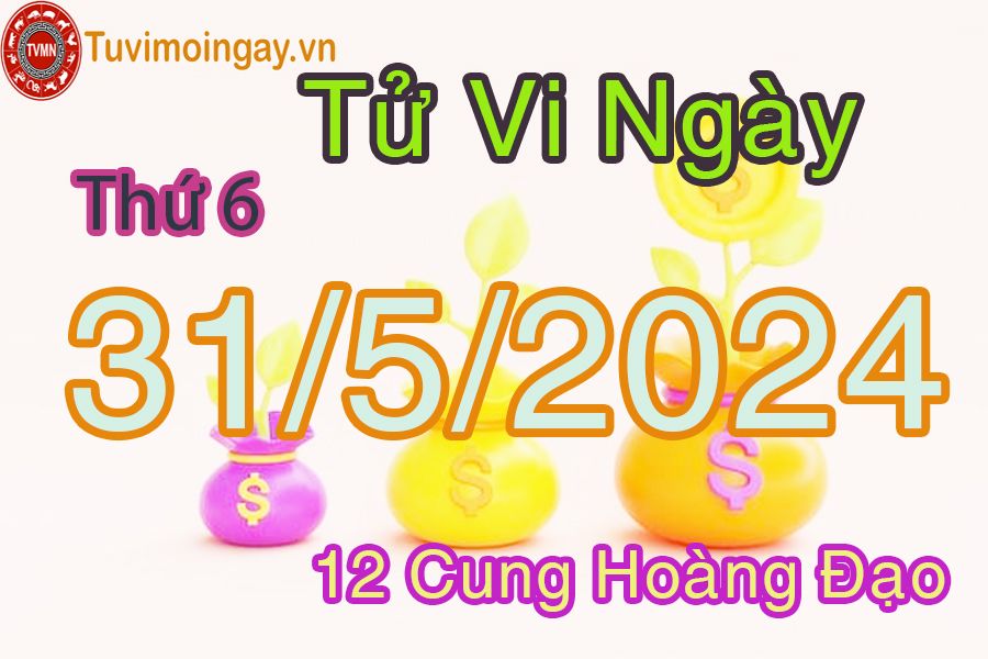 Tử vi thứ 6 của bạn ngày 31-5-2024