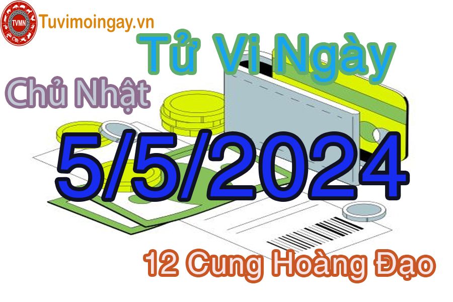 Tử vi chủ nhật của bạn ngày 5-5-2024