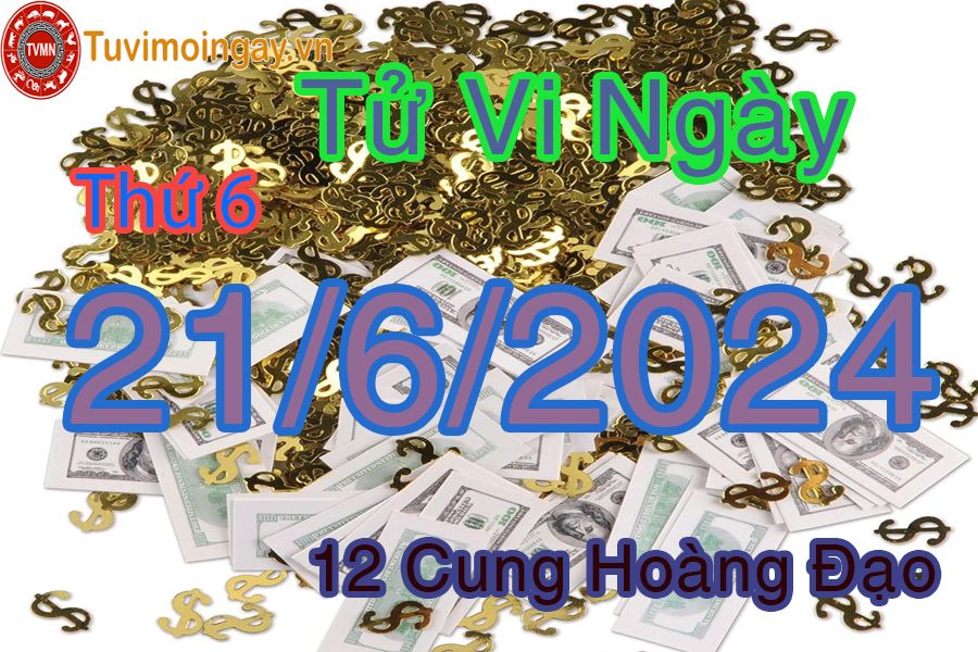 Tử vi thứ 6 của bạn ngày 21-6-2024