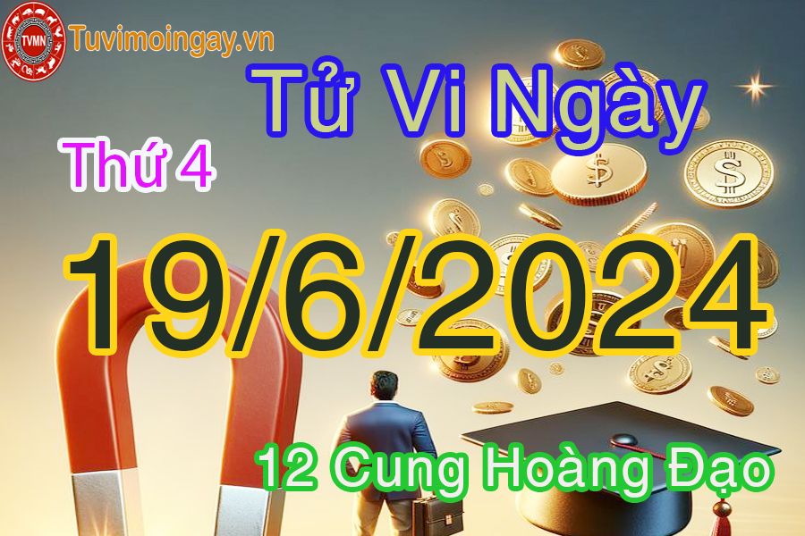 Tử vi thứ 4 của bạn ngày 19-6-2024