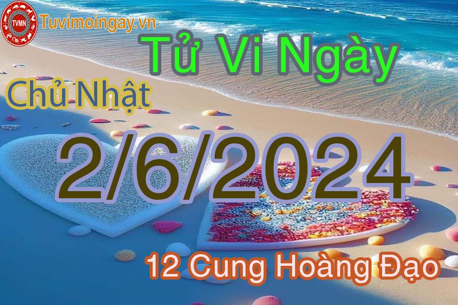 Tử vi chủ nhật của bạn ngày 2-6-2024