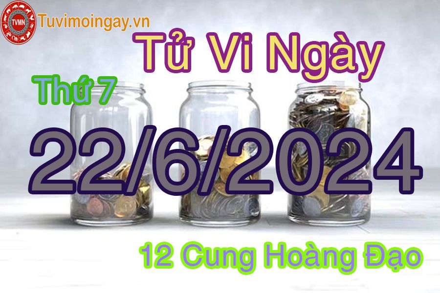 Tử vi thứ 7 của bạn ngày 22-6-2024