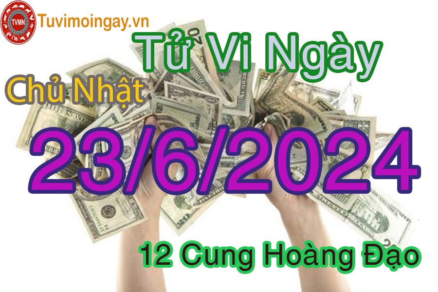 Tử vi chủ nhật của bạn ngày 23-6-2024