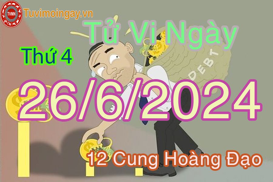 Tử vi thứ 4 của bạn ngày 26-6-2024