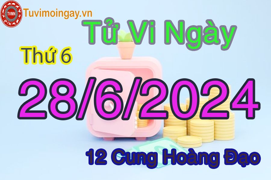 Tử vi thứ 6 của bạn ngày 28-6-2024