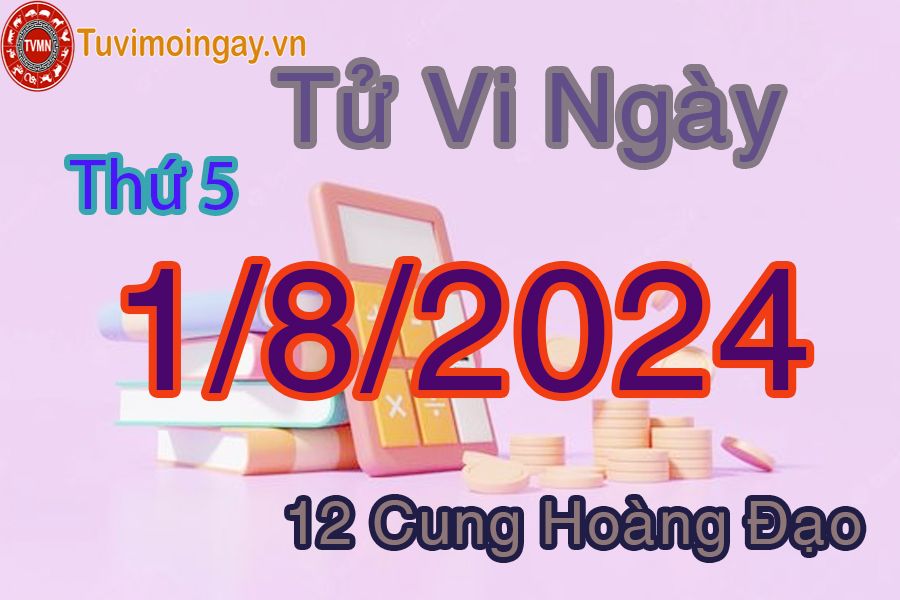 Tử vi thứ 5 ngày 1/8/2024 của 12 cung hoàng đạo