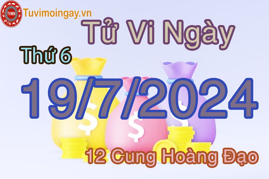 Tử vi thứ 6 của bạn ngày 19-7-2024