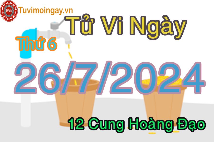 Tử vi Thứ 6 của bạn ngày 26-7-2024