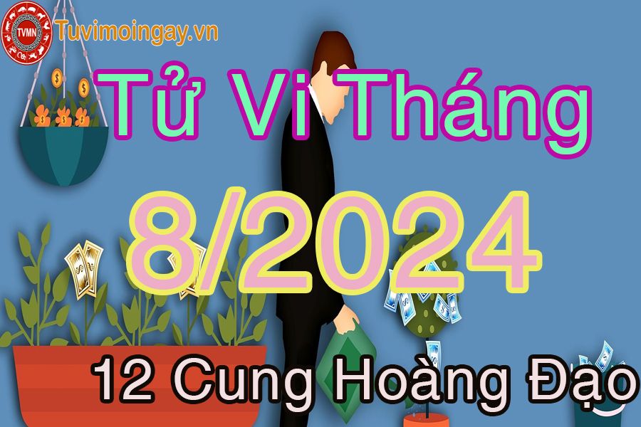 Tử vi tháng 8/2024 của 12 cung hoàng đạo