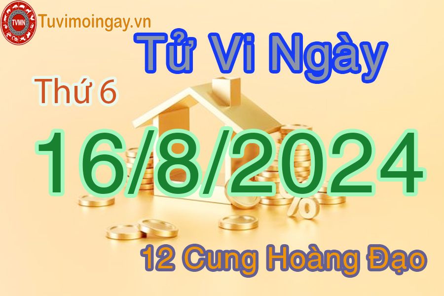 Tử vi thứ 6 ngày 16/8/2024 của 12 cung hoàng đạo