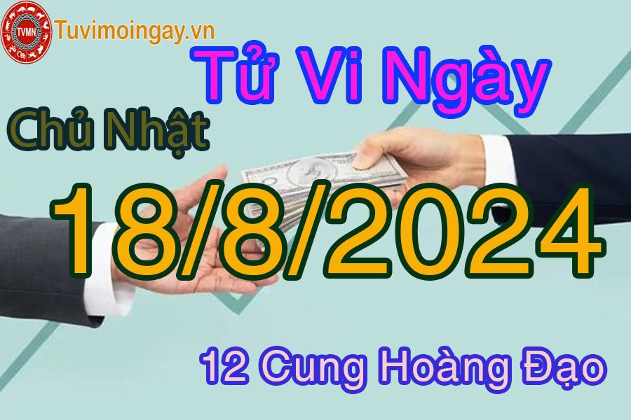 Tử vi chủ nhật ngày 18/8/2024 của 12 cung hoàng đạo