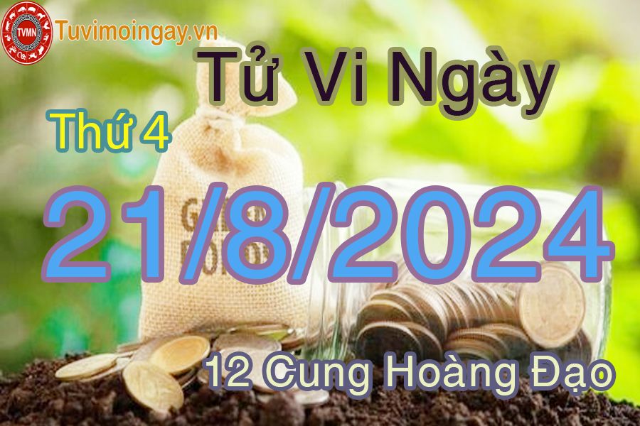 Tử vi thứ 4 ngày 21/8/2024 của 12 cung hoàng đạo