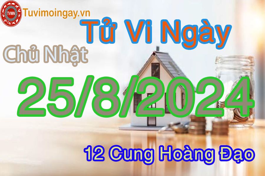 Tử vi chủ nhật ngày 25/8/2024 của 12 cung hoàng đạo