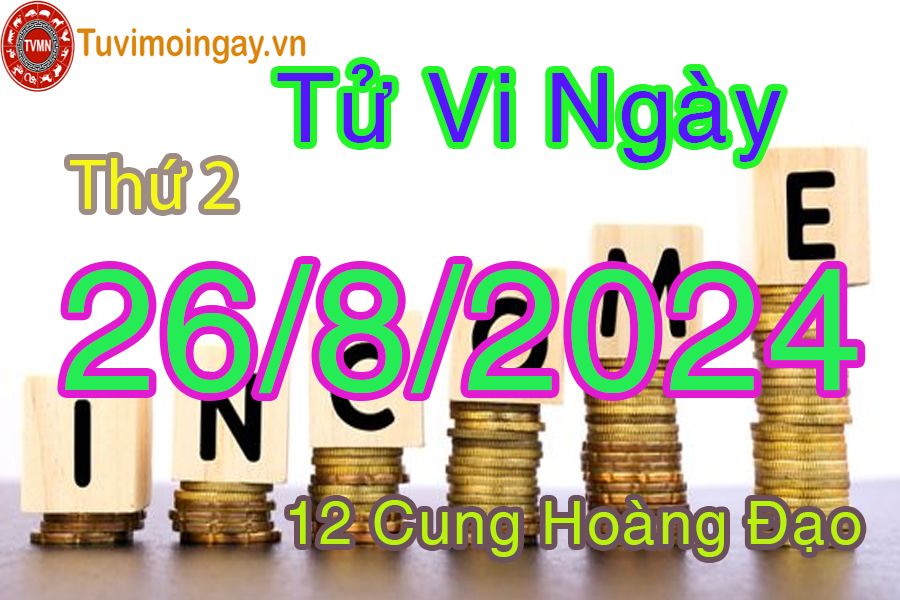 Tử vi thứ 2 ngày 26/8/2024 của 12 cung hoàng đạo