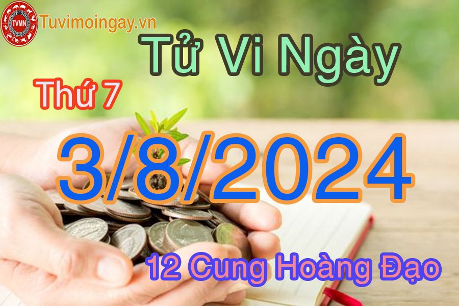 Tử vi thứ 7 ngày 3/8/2024 của 12 cung hoàng đạo