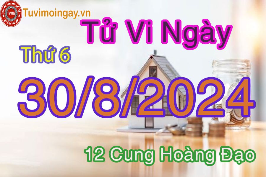 Tử vi thứ 6 ngày 30/8/2024 của 12 cung hoàng đạo