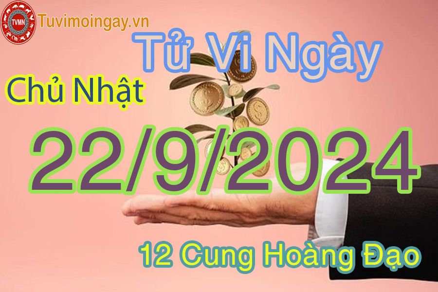 Tử vi Chủ Nhật ngày 22/9/2024 của 12 cung hoàng đạo