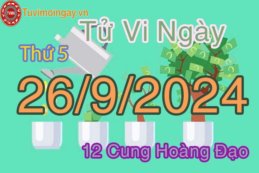 Tử vi Thứ 5 ngày 26/9/2024 của 12 cung hoàng đạo