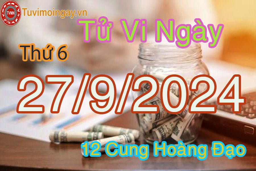 Tử vi Thứ 6 ngày 27/9/2024 của 12 cung hoàng đạo