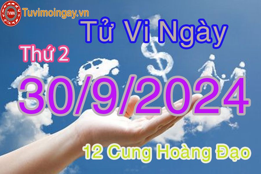 Tử vi Thứ 2 ngày 30/9/2024 của 12 cung hoàng đạo