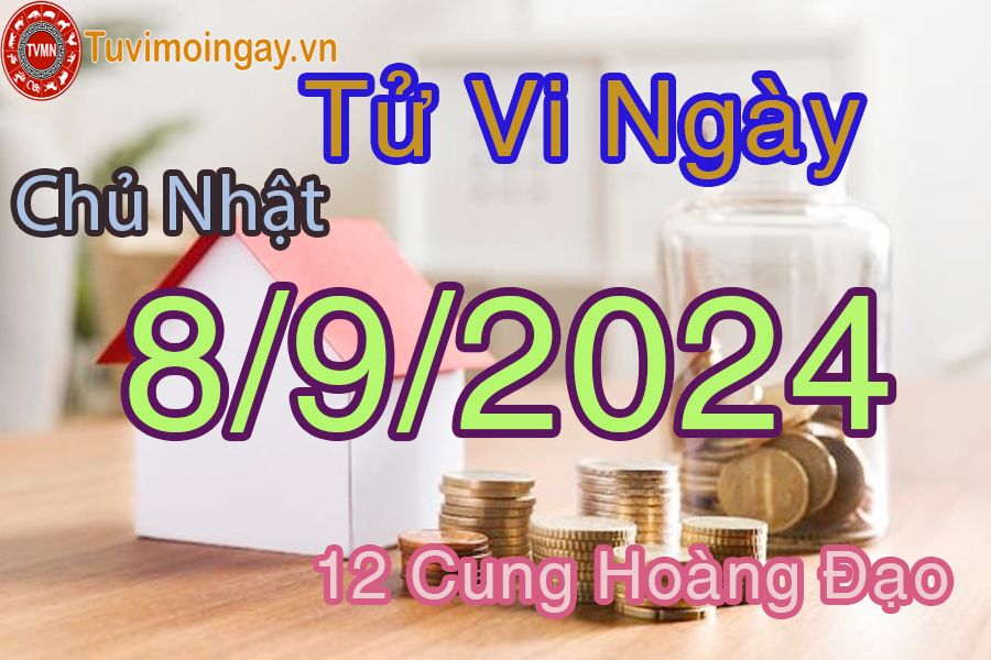 Tử vi Chủ nhật ngày 8/9/2024 của 12 cung hoàng đạo