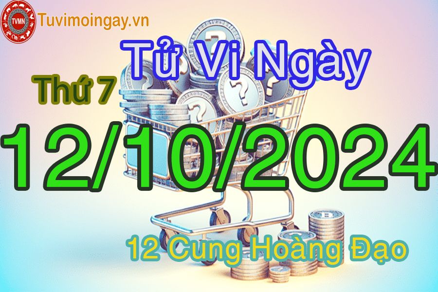 Tử vi Thứ 7 ngày 12/10/2024 của 12 cung hoàng đạo