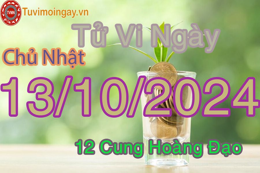 Tử vi Chủ Nhật ngày 13/10/2024 của 12 cung hoàng đạo