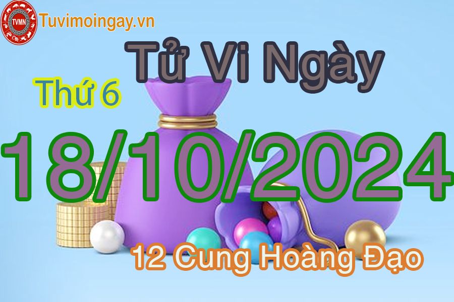 Tử vi Thứ 6 ngày 18/10/2024 của 12 cung hoàng đạo