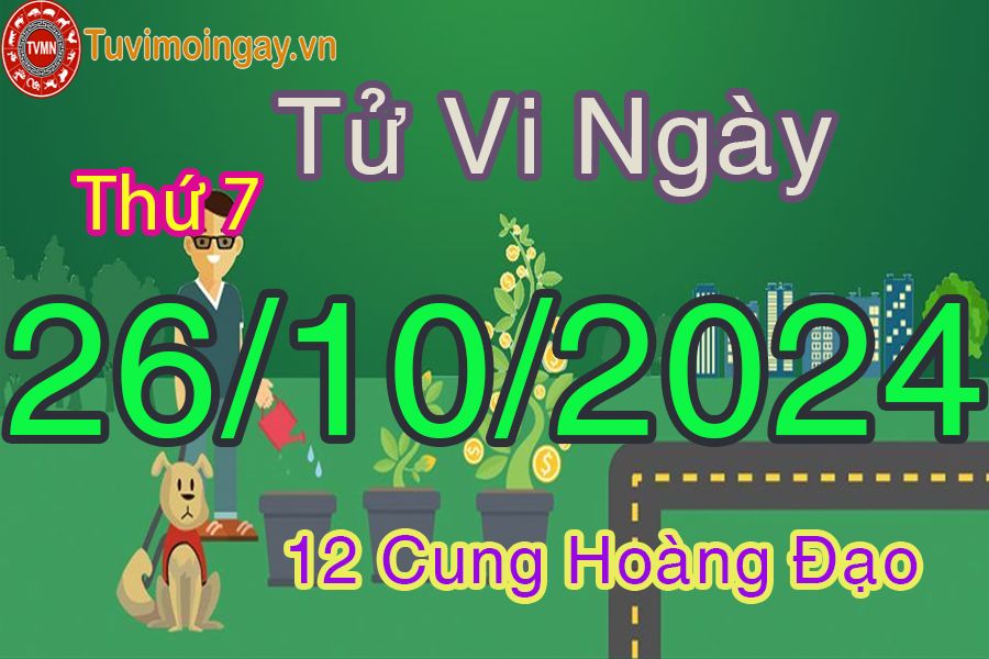 Tử vi Thứ 7 ngày 26/10/2024 của 12 cung hoàng đạo