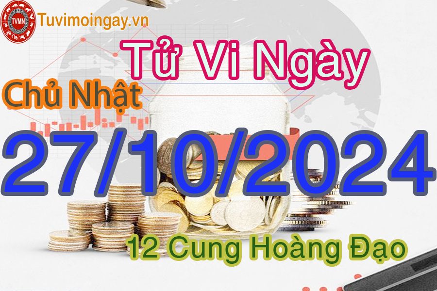 Tử vi Chủ Nhật ngày 27/10/2024 của 12 cung hoàng đạo