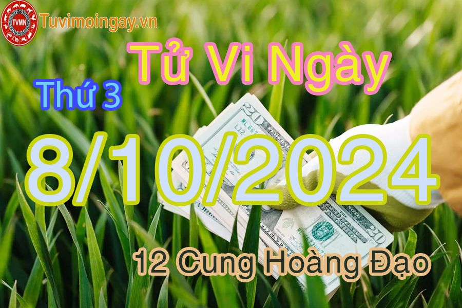 Tử vi Thứ 3 ngày 8/10/2024 của 12 cung hoàng đạo