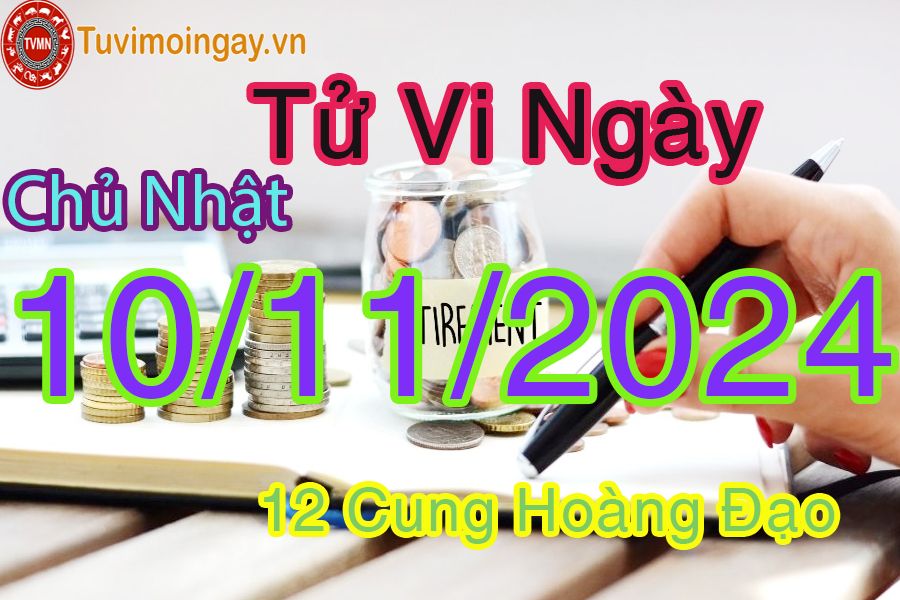 Tử vi Chủ Nhật ngày 10/11/2024 của 12 cung hoàng đạo