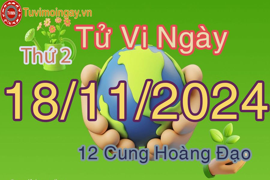 Tử vi Thứ 2 ngày 18/11/2024 của 12 cung hoàng đạo