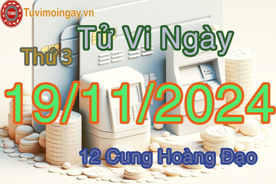 Tử vi Thứ 3 ngày 19/11/2024 của 12 cung hoàng đạo