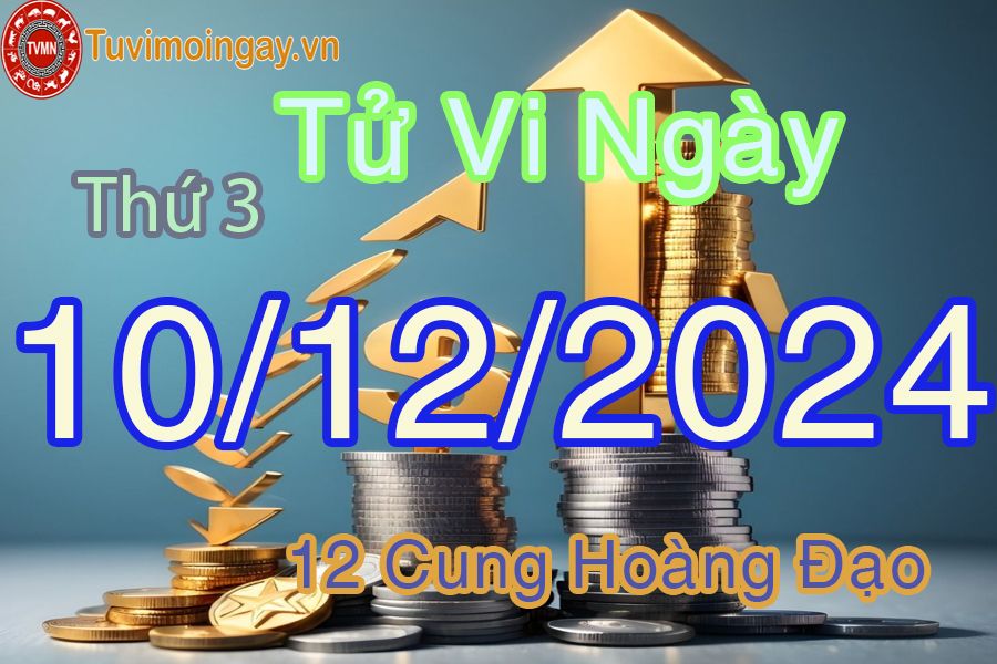 Tử vi Thứ 3 ngày 10/12/2024 của 12 cung hoàng đạo