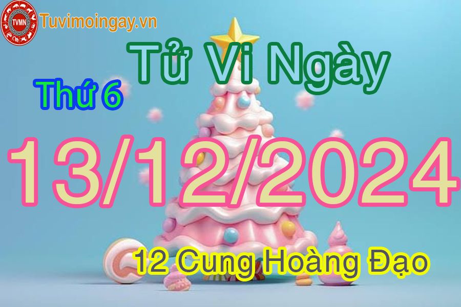 Tử vi Thứ 6 ngày 13/12/2024 của 12 cung hoàng đạo