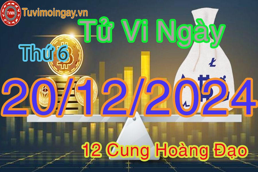 Tử vi Thứ 6 ngày 20/12/2024 của 12 cung hoàng đạo