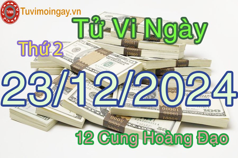 Tử vi Thứ 2 ngày 23/12/2024 của 12 cung hoàng đạo