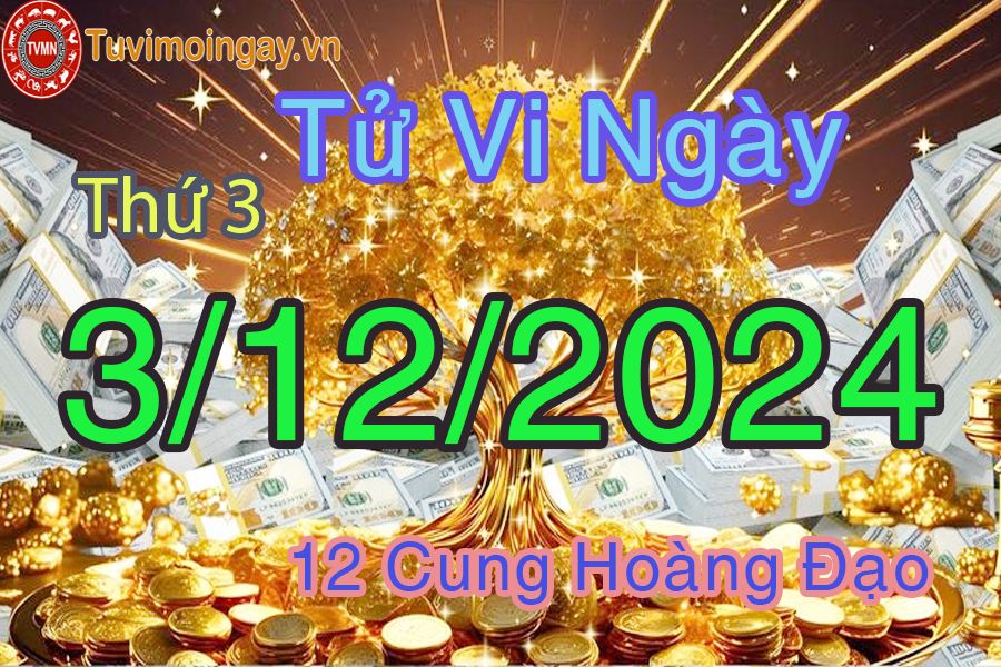 Tử vi Thứ 3 ngày 3/12/2024 của 12 cung hoàng đạo