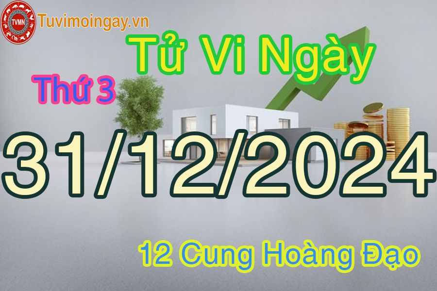 Tử vi Thứ 3 ngày 31/12/2024 của 12 cung hoàng đạo