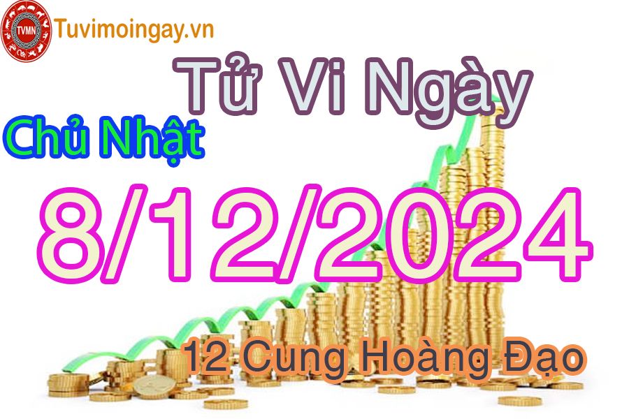 Tử vi Chủ Nhật ngày 8/12/2024 của 12 cung hoàng đạo