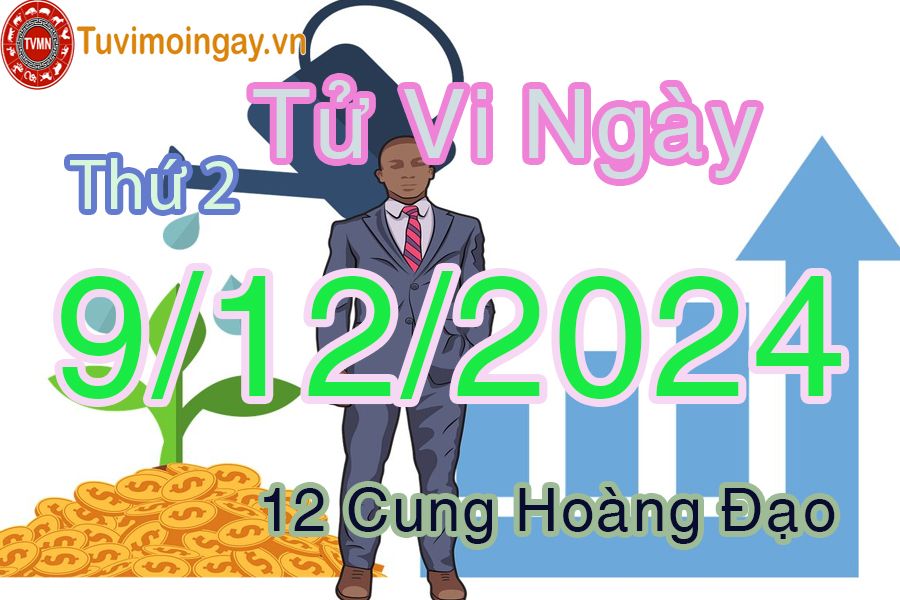 Tử vi Thứ 2 ngày 9/12/2024 của 12 cung hoàng đạo