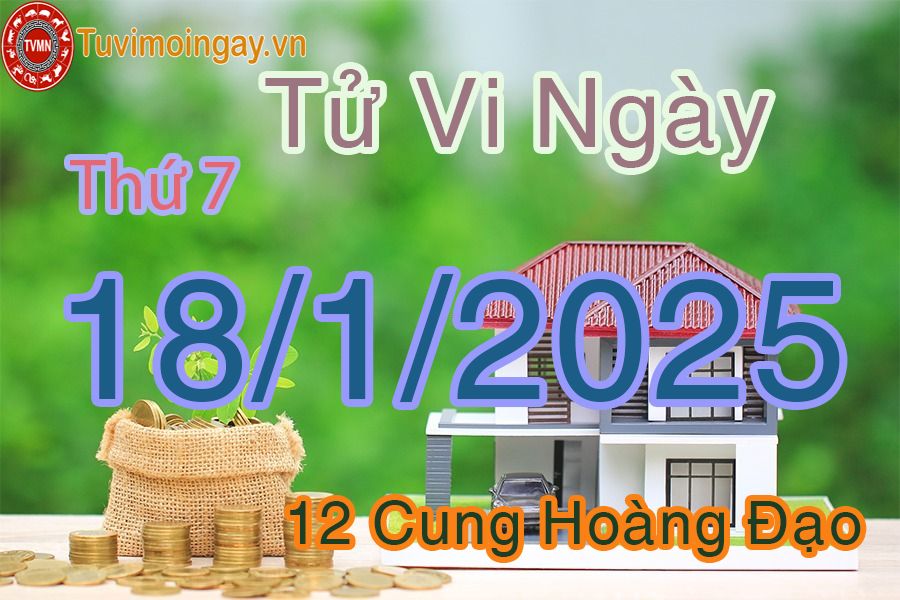 Tử vi Thứ 7 ngày 18/1/2025 của 12 cung hoàng đạo