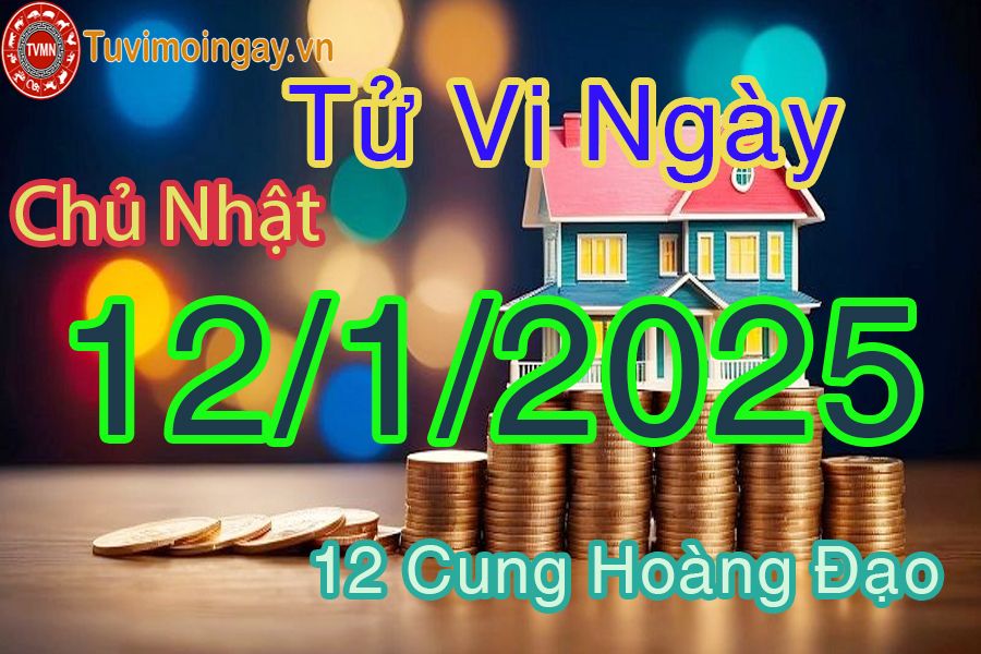 Tử vi Chủ Nhật ngày 12/1/2025 của 12 cung hoàng đạo