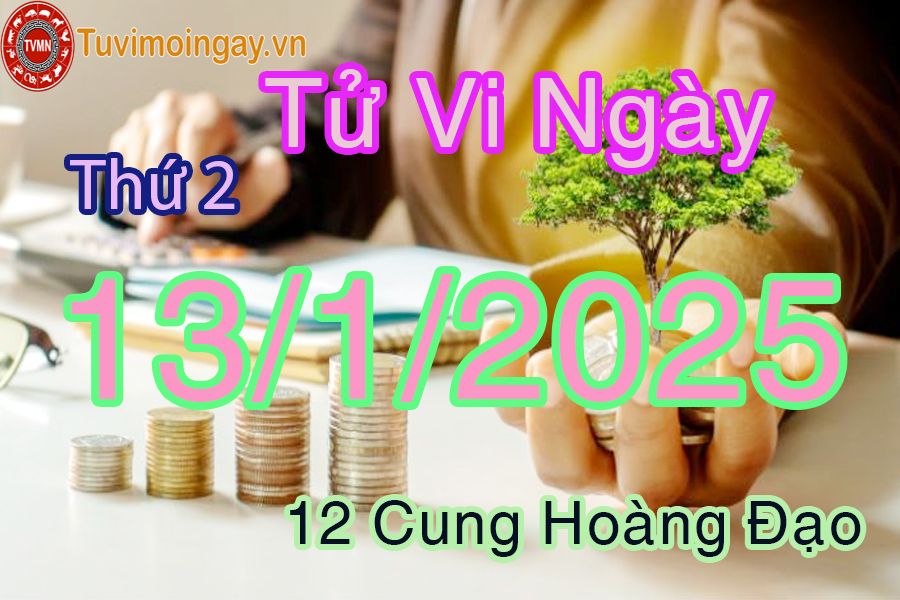 Tử vi Thứ 2 ngày 13/1/2025 của 12 cung hoàng đạo