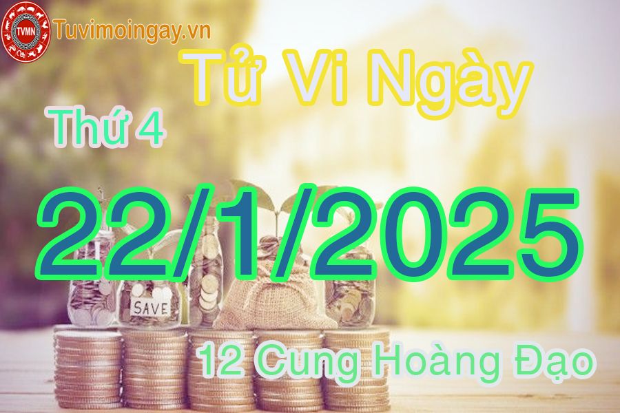 Tử vi Thứ 4 ngày 22/1/2025 của 12 cung hoàng đạo