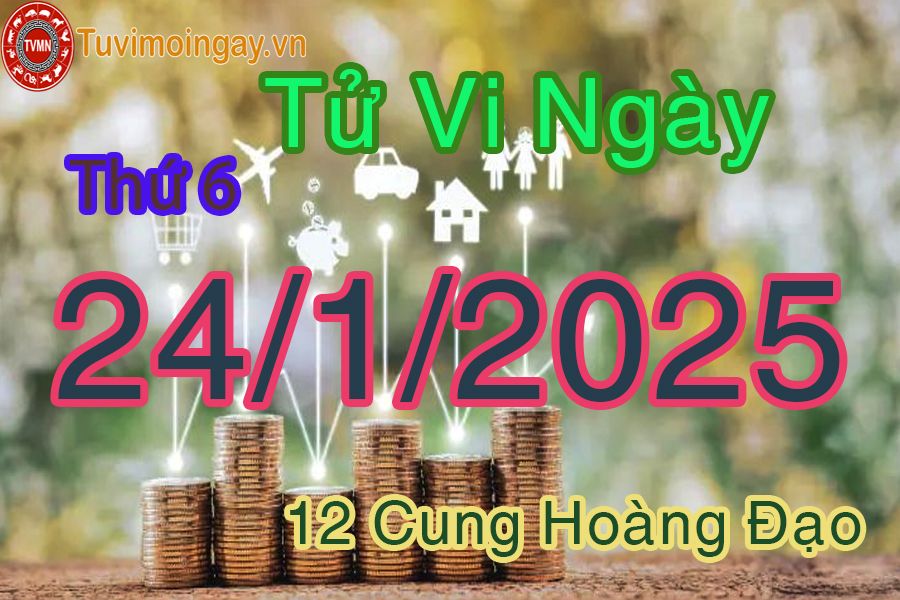 Tử vi Thứ 6 ngày 24/1/2025 của 12 cung hoàng đạo