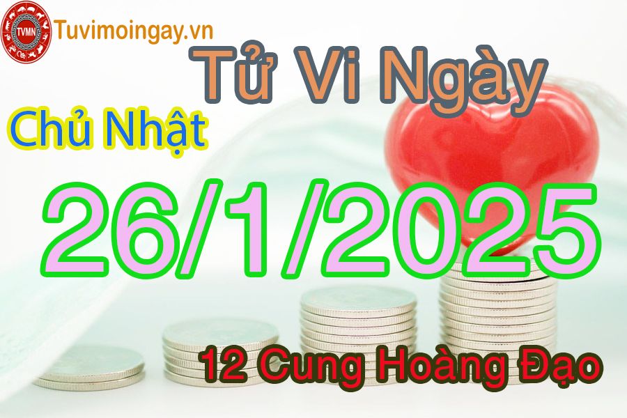 Tử vi Chủ Nhật ngày 26/1/2025 của 12 cung hoàng đạo