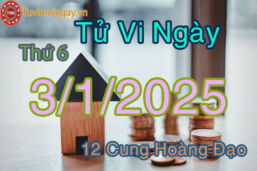 Tử vi Thứ 6 ngày 3/1/2025 của 12 cung hoàng đạo